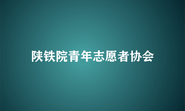 什么是陕铁院青年志愿者协会