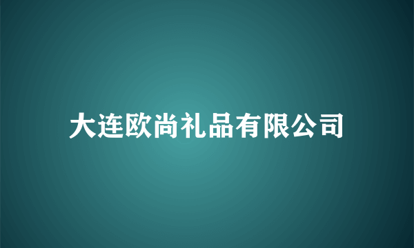 大连欧尚礼品有限公司