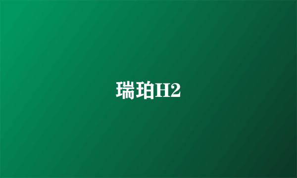 什么是瑞珀H2