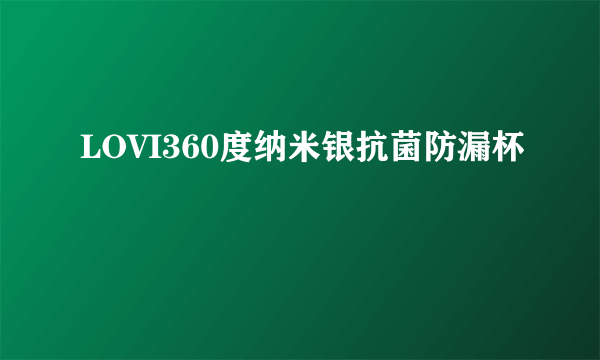 什么是LOVI360度纳米银抗菌防漏杯