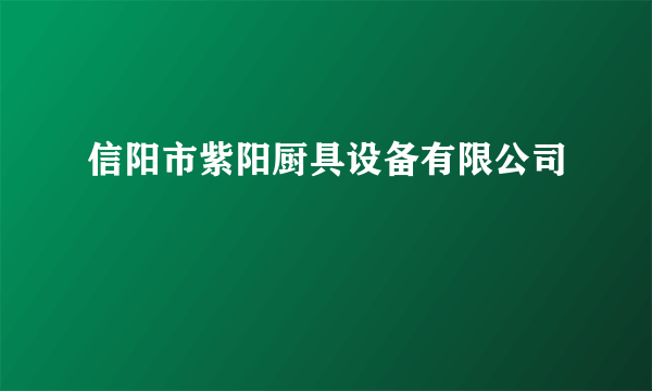 什么是信阳市紫阳厨具设备有限公司