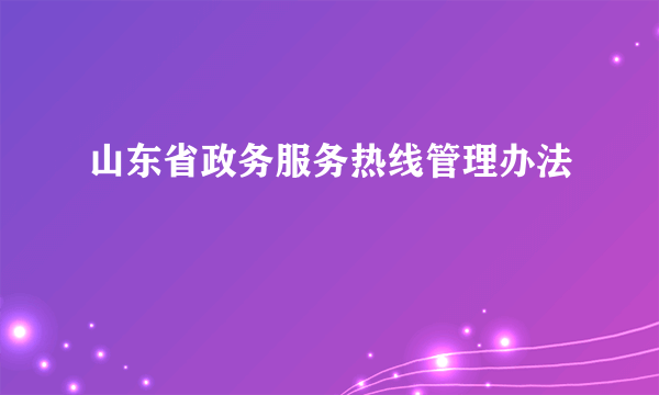 山东省政务服务热线管理办法