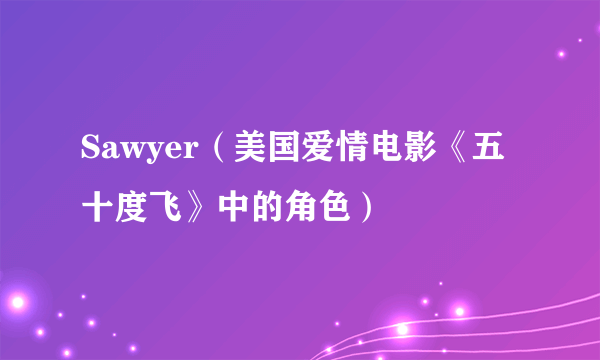 Sawyer（美国爱情电影《五十度飞》中的角色）