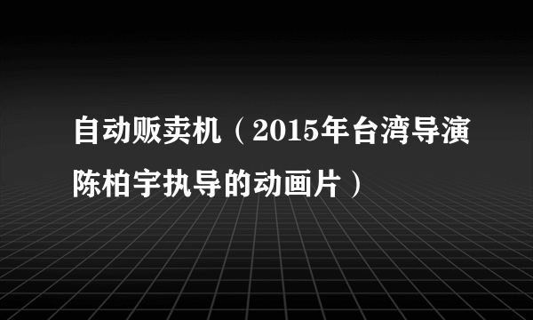 自动贩卖机（2015年台湾导演陈柏宇执导的动画片）