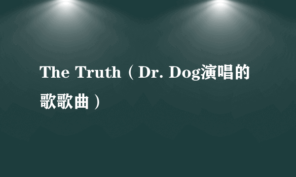 The Truth（Dr. Dog演唱的歌歌曲）