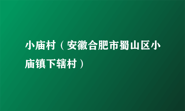 小庙村（安徽合肥市蜀山区小庙镇下辖村）