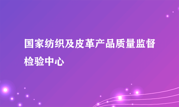 国家纺织及皮革产品质量监督检验中心