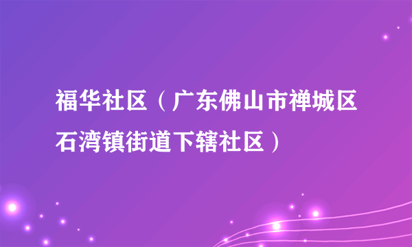 福华社区（广东佛山市禅城区石湾镇街道下辖社区）