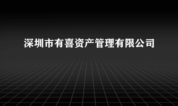 深圳市有喜资产管理有限公司