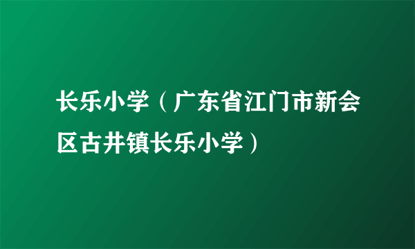 什么是长乐小学（广东省江门市新会区古井镇长乐小学）