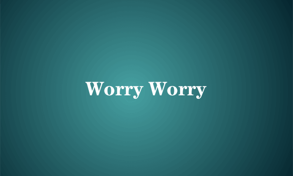 Worry Worry