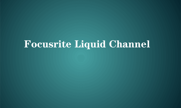 Focusrite Liquid Channel