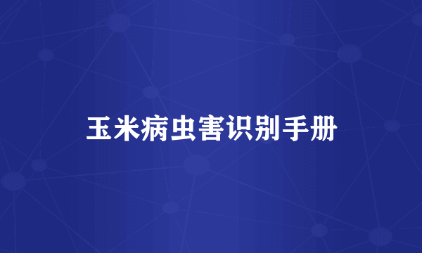 玉米病虫害识别手册