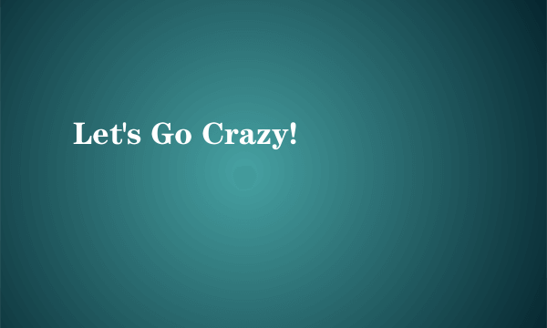 Let's Go Crazy!