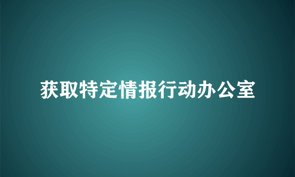 什么是获取特定情报行动办公室