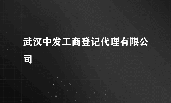 武汉中发工商登记代理有限公司