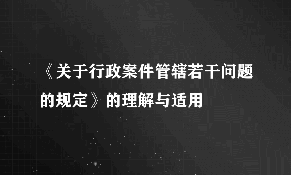 《关于行政案件管辖若干问题的规定》的理解与适用