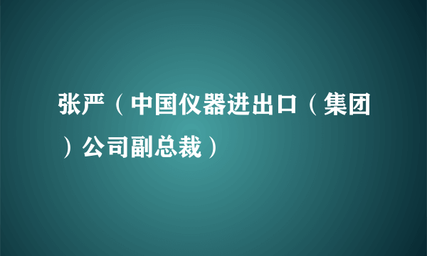 张严（中国仪器进出口（集团）公司副总裁）