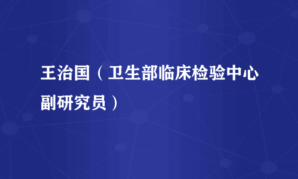 王治国（卫生部临床检验中心副研究员）