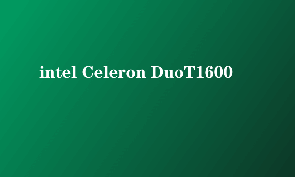 intel Celeron DuoT1600