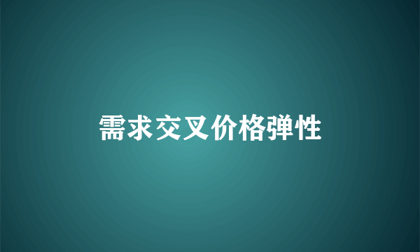 需求交叉价格弹性