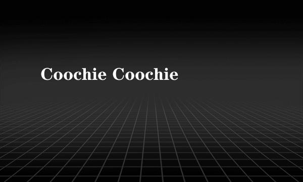 Coochie Coochie