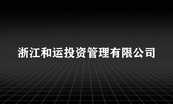 浙江和运投资管理有限公司