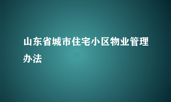 山东省城市住宅小区物业管理办法