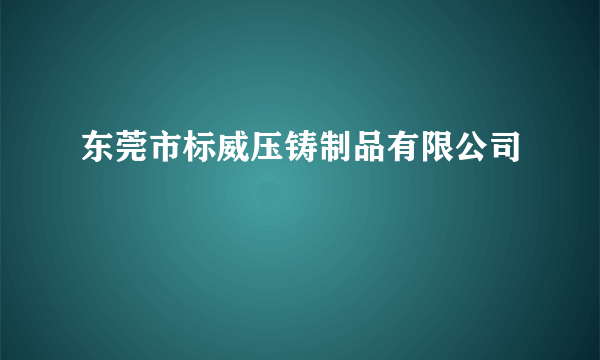 东莞市标威压铸制品有限公司