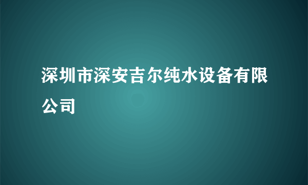 深圳市深安吉尔纯水设备有限公司