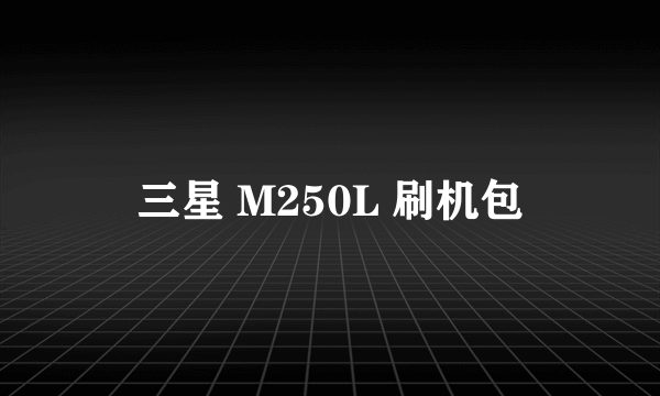 三星 M250L 刷机包