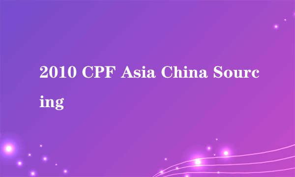 2010 CPF Asia China Sourcing