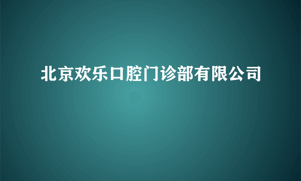 北京欢乐口腔门诊部有限公司