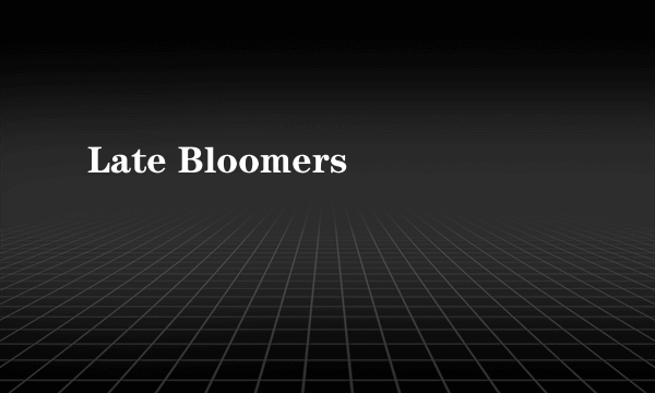 Late Bloomers