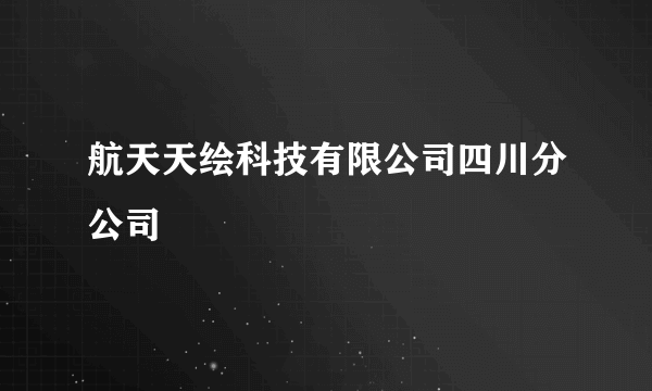 航天天绘科技有限公司四川分公司