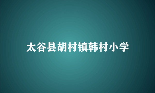 太谷县胡村镇韩村小学