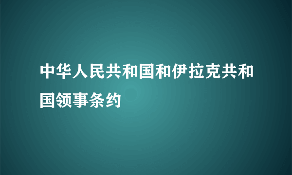 中华人民共和国和伊拉克共和国领事条约