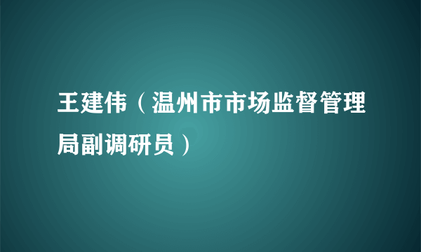 王建伟（温州市市场监督管理局副调研员）