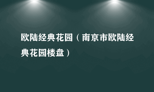 什么是欧陆经典花园（南京市欧陆经典花园楼盘）