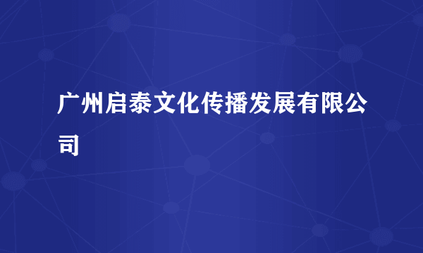 广州启泰文化传播发展有限公司