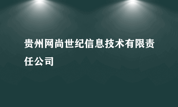 什么是贵州网尚世纪信息技术有限责任公司