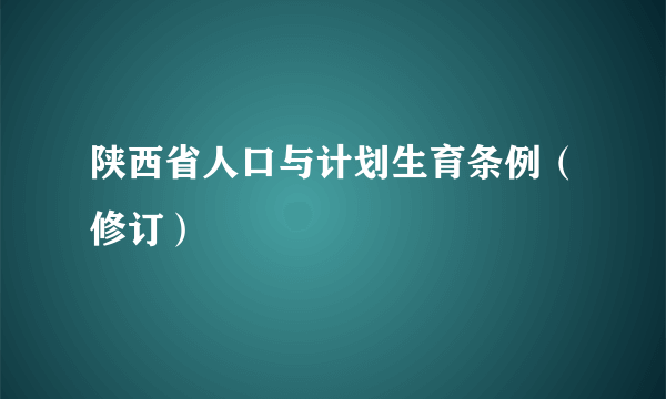 什么是陕西省人口与计划生育条例（修订）