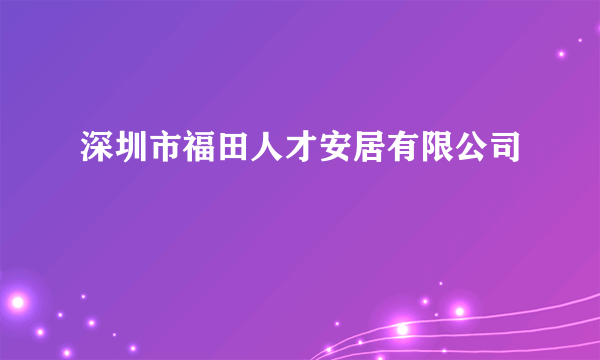 深圳市福田人才安居有限公司