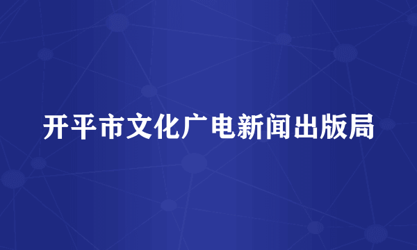 开平市文化广电新闻出版局