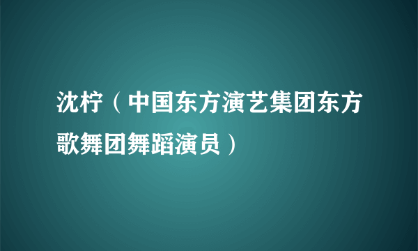 沈柠（中国东方演艺集团东方歌舞团舞蹈演员）