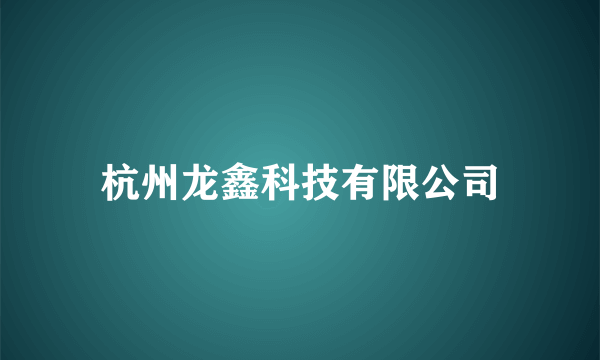 什么是杭州龙鑫科技有限公司