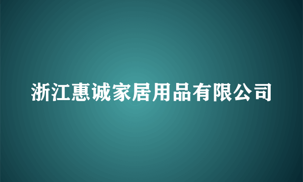 浙江惠诚家居用品有限公司