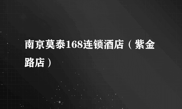 什么是南京莫泰168连锁酒店（紫金路店）