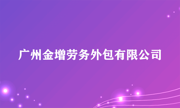 广州金增劳务外包有限公司