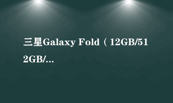 三星Galaxy Fold（12GB/512GB/全网通）